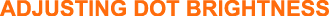 ADJUSTING DOT BRIGHTNESS